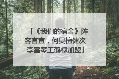 《我们的宿舍》阵容官宣，何炅檀健次李雪琴王鹤棣加盟