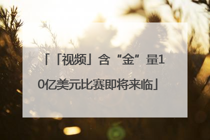 「视频」含“金”量10亿美元比赛即将来临
