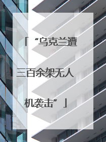 “乌克兰遭三百余架无人机袭击”