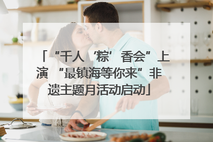 “千人‘粽’香会”上演 “最镇海等你来”非遗主题月活动启动