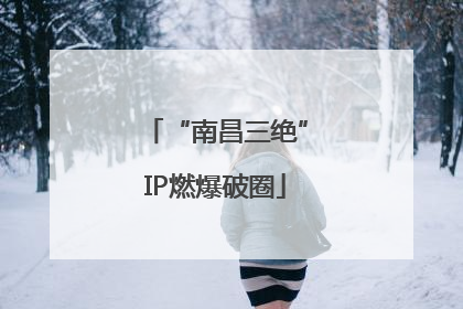 “南昌三绝”IP燃爆破圈