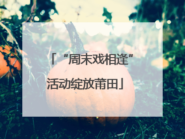 “周末戏相逢”活动绽放莆田