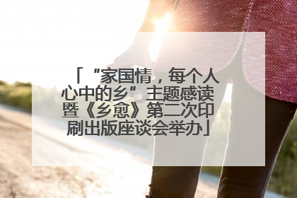 “家国情，每个人心中的乡”主题感读暨《乡愈》第二次印刷出版座谈会举办