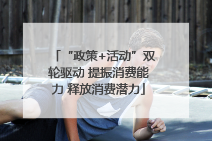 “政策+活动”双轮驱动 提振消费能力 释放消费潜力