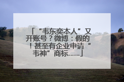 “韦东奕本人”又开账号？微博：假的！甚至有企业申请“韦神”商标……