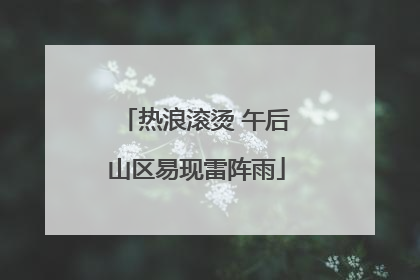 热浪滚烫 午后山区易现雷阵雨