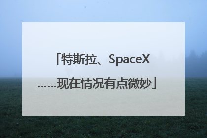 特斯拉、SpaceX……现在情况有点微妙