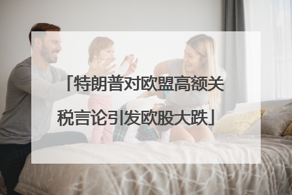特朗普对欧盟高额关税言论引发欧股大跌