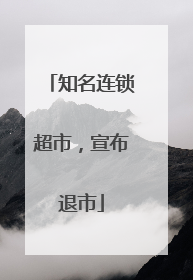 知名连锁超市，宣布退市