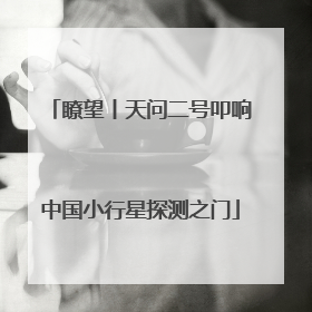 瞭望丨天问二号叩响中国小行星探测之门