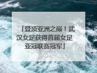 登顶亚洲之巅！武汉女足获得首届女足亚冠联赛冠军
