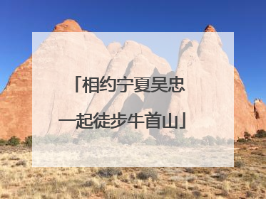 相约宁夏吴忠 一起徒步牛首山