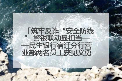 筑牢反诈“安全防线” 警银联动显担当——民生银行宿迁分行营业部两名员工获见义勇为基金会表彰