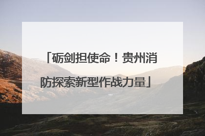 砺剑担使命！贵州消防探索新型作战力量