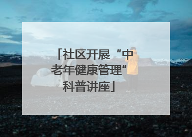 社区开展“中老年健康管理”科普讲座