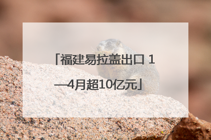 福建易拉盖出口 1—4月超10亿元