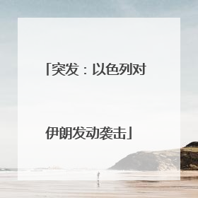 突发：以色列对伊朗发动袭击