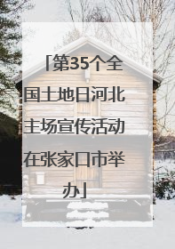 第35个全国土地日河北主场宣传活动在张家口市举办