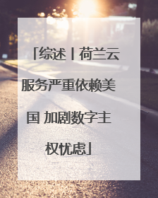 综述丨荷兰云服务严重依赖美国 加剧数字主权忧虑
