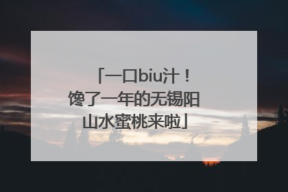 一口biu汁！馋了一年的无锡阳山水蜜桃来啦