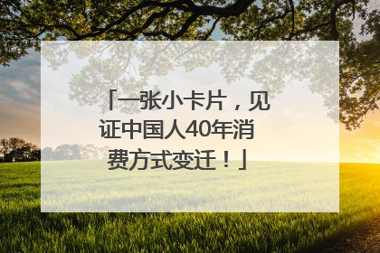 一张小卡片，见证中国人40年消费方式变迁！