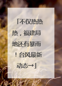 不仅热热热，福建局地还有暴雨！台风最新动态→