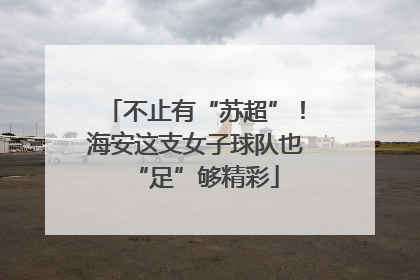 不止有“苏超”！海安这支女子球队也“足”够精彩