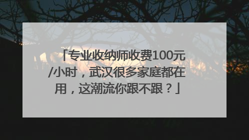 专业收纳师收费100元/小时，武汉很多家庭都在用，这潮流你跟不跟？