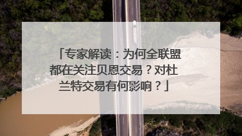 专家解读：为何全联盟都在关注贝恩交易？对杜兰特交易有何影响？