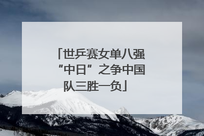 世乒赛女单八强“中日”之争中国队三胜一负