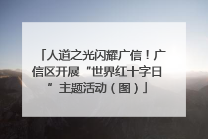 人道之光闪耀广信！广信区开展“世界红十字日”主题活动（图）