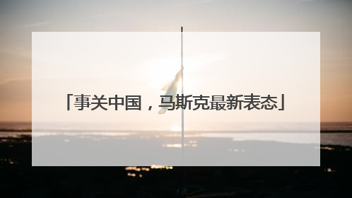 事关中国，马斯克最新表态