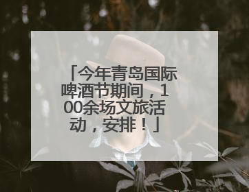 今年青岛国际啤酒节期间，100余场文旅活动，安排！