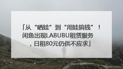 从“晒娃”到“用娃搞钱”！闲鱼出现LABUBU租赁服务，日租80元仍供不应求