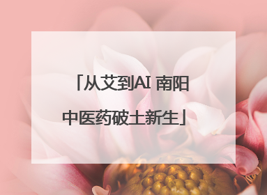 从艾到AI 南阳中医药破土新生