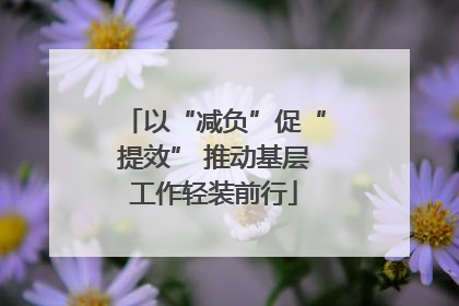 以“减负”促“提效” 推动基层工作轻装前行