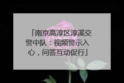 南京高淳区淳溪交警中队：视频警示入心，问答互动促行