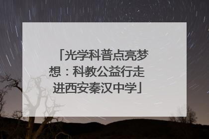 光学科普点亮梦想：科教公益行走进西安秦汉中学