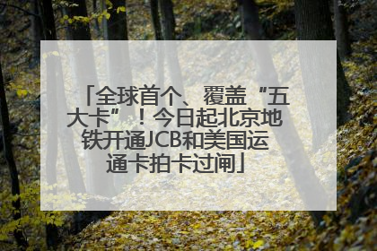 全球首个、覆盖“五大卡”！今日起北京地铁开通JCB和美国运通卡拍卡过闸