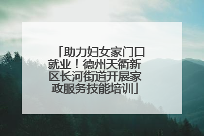 助力妇女家门口就业！德州天衢新区长河街道开展家政服务技能培训