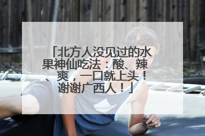 北方人没见过的水果神仙吃法：酸、辣、爽，一口就上头！谢谢广西人！