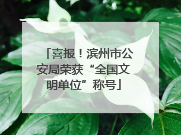 喜报！滨州市公安局荣获“全国文明单位”称号