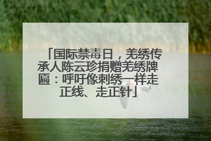 国际禁毒日，羌绣传承人陈云珍捐赠羌绣牌匾：呼吁像刺绣一样走正线、走正针
