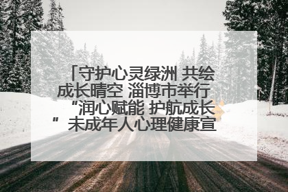 守护心灵绿洲 共绘成长晴空 淄博市举行“润心赋能 护航成长”未成年人心理健康宣传教育主题活动