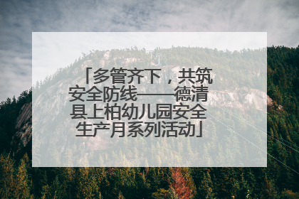 多管齐下，共筑安全防线——德清县上柏幼儿园安全生产月系列活动