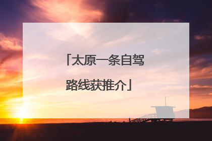太原一条自驾路线获推介