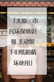 太原：市民环保意识强 主动留下旧纸箱循环使用