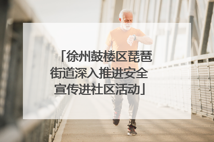 徐州鼓楼区琵琶街道深入推进安全宣传进社区活动
