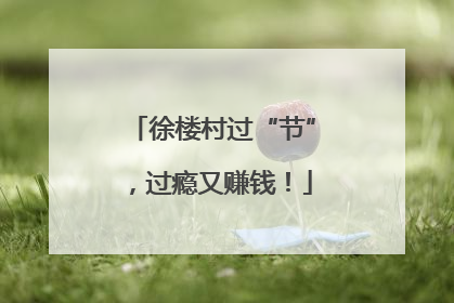 徐楼村过“节”，过瘾又赚钱！