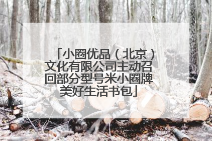 小圈优品（北京）文化有限公司主动召回部分型号米小圈牌美好生活书包